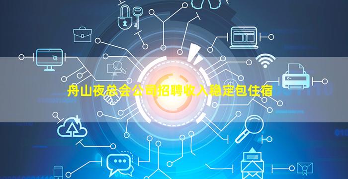 舟山夜总会公司招聘收入稳定包住宿